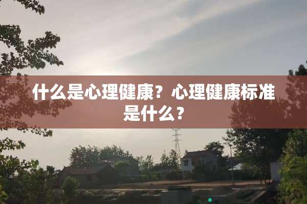 什么是心理健康？心理健康标准是什么？