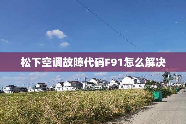 松下空调故障代码F91怎么解决