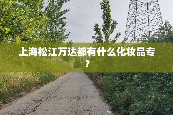 上海松江万达都有什么化妆品专？
