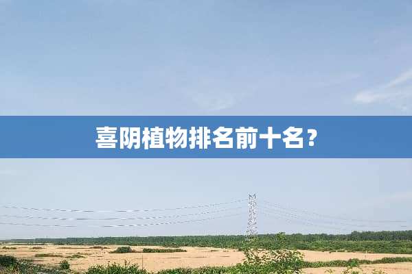 喜*植物排名前十名？