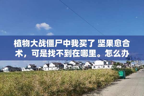 植物大战僵尸中我买了 坚果愈合术，可是找不到在哪里。怎么办？