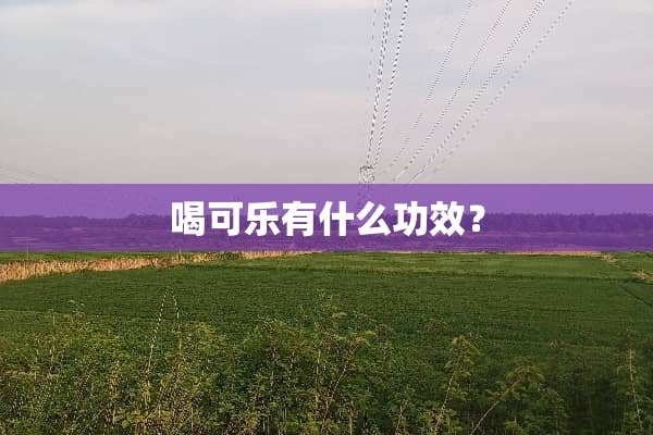 喝可乐有什么功效？