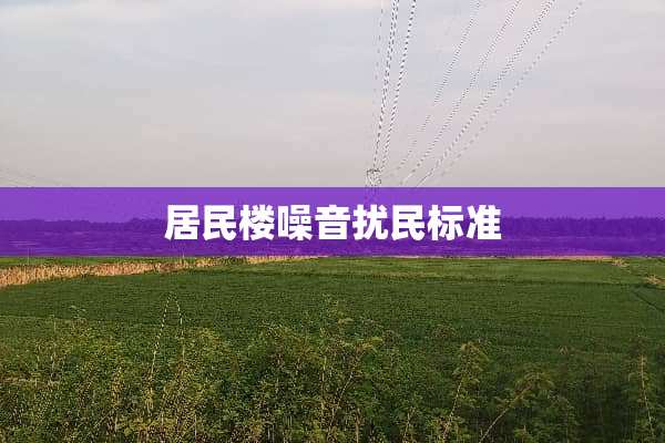 居民楼噪音扰民标准