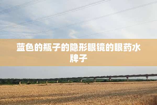 蓝色的瓶子的**眼镜的眼药水牌子