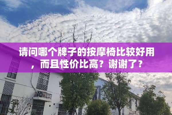 请问哪个牌子的按摩椅比较好用，而且性价比高？谢谢了？
