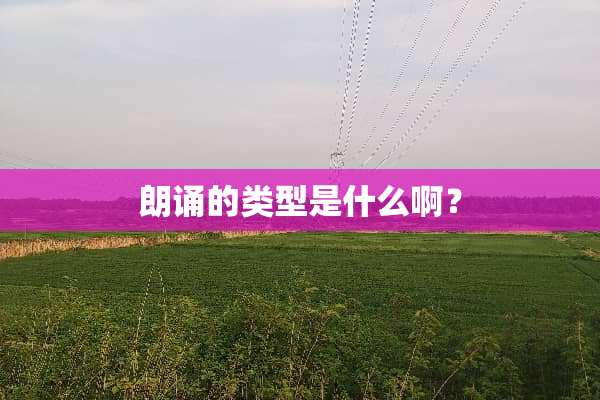 朗诵的类型是什么啊？