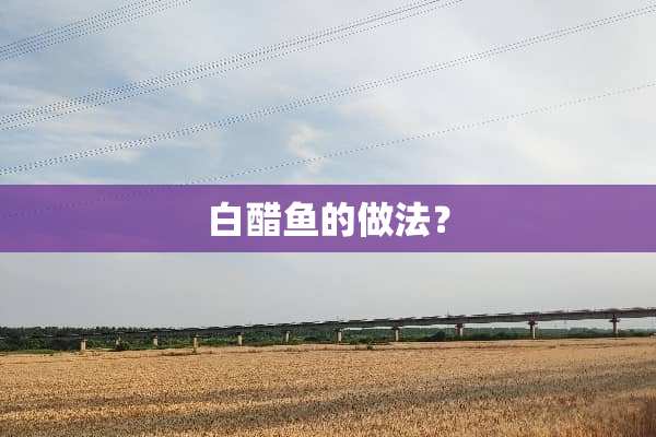 白醋鱼的做法？