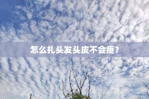 怎么扎头发头皮不会疼？
