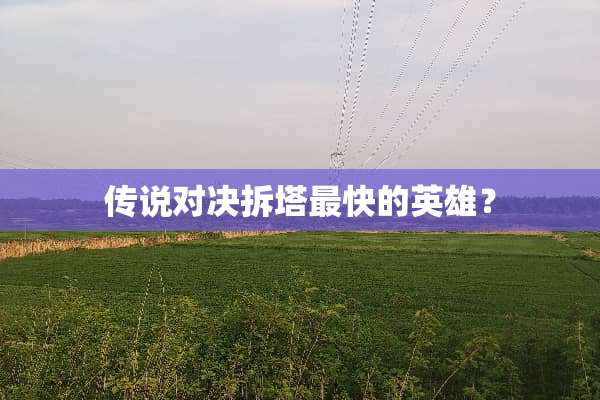 传说对决拆塔最快的英雄？