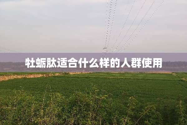 牡蛎肽适合什么样的人群使用