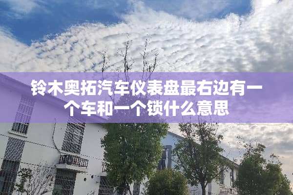 铃木奥拓汽车仪表盘最右边有一个车和一个锁什么意思