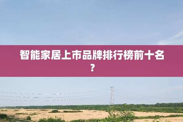 智能家居上市品牌排行榜前十名？