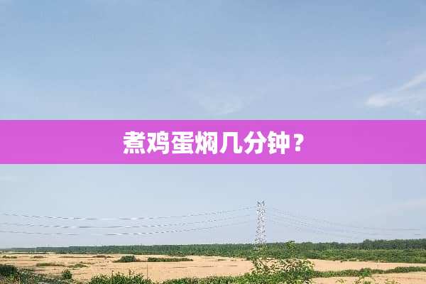 煮鸡蛋焖几分钟？