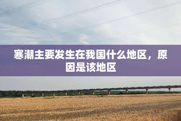 寒潮主要发生在我国什么地区，原因是该地区