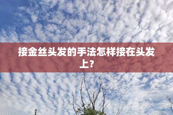 接金丝头发的手法怎样接在头发上？
