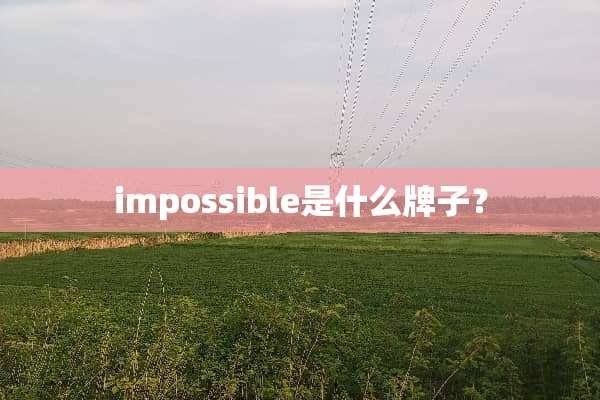 impossible是什么牌子？