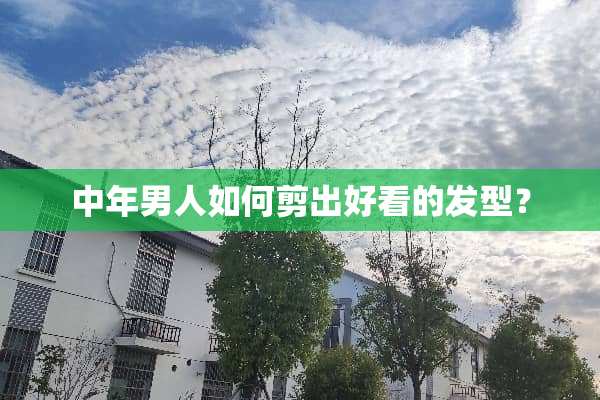 中年男人如何剪出好看的发型？
