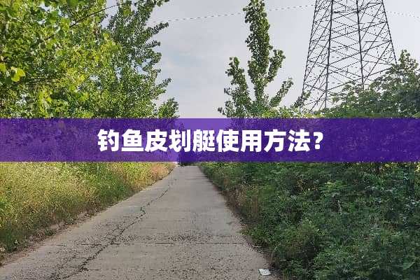 钓鱼皮划艇使用方法？