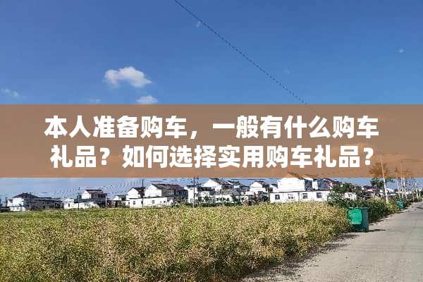 本人准备购车，一般有什么购车礼品？如何选择实用购车礼品？