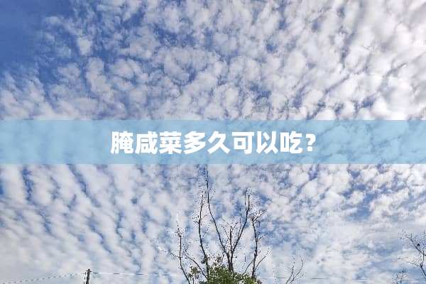 腌咸菜多久可以吃？