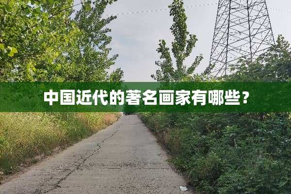 中国近代的著名画家有哪些？