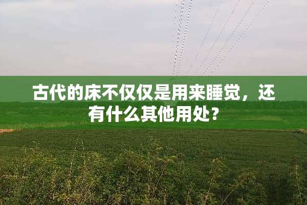 古代的床不仅仅是用来睡觉，还有什么其他用处？
