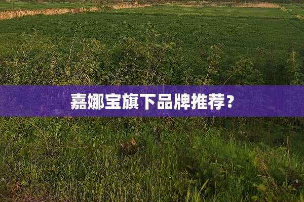嘉娜宝旗下品牌推荐？