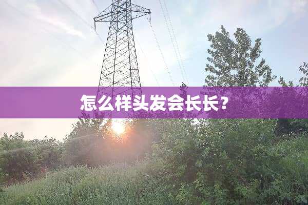 怎么样头发会长长？