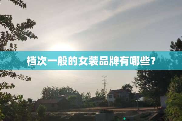 档次一般的女装品牌有哪些？