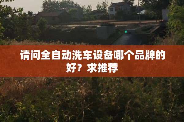 请问全自动洗车设备哪个品牌的好？求推荐