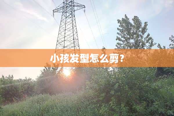 小孩发型怎么剪？