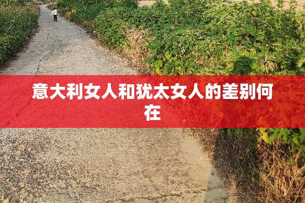 意大利女人和犹太女人的差别何在