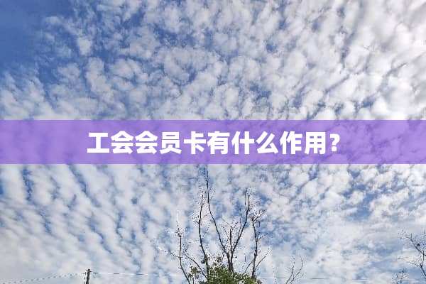 工会会员卡有什么作用？