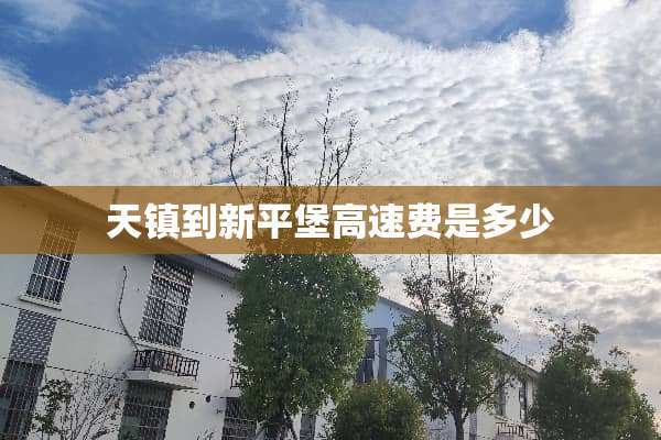 天镇到新平堡高速费是多少