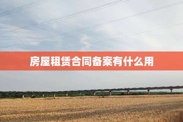 房屋租赁合同备案有什么用