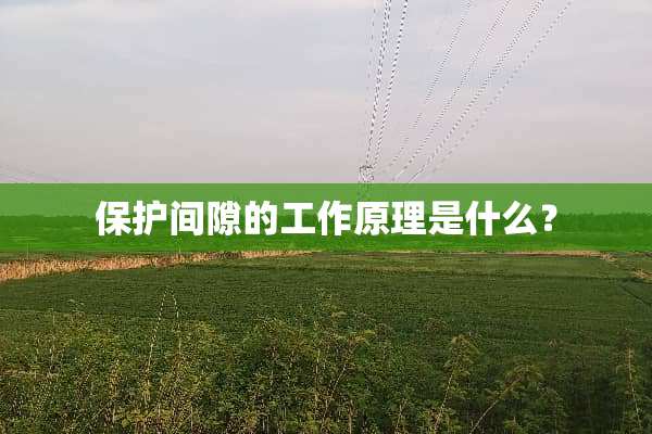 保护间隙的工作原理是什么？