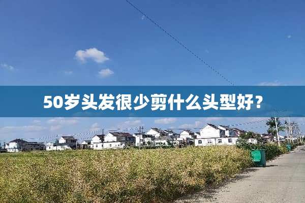 50岁头发很少剪什么头型好？