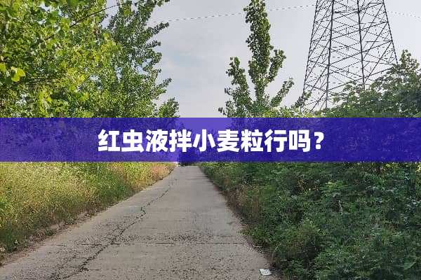 红虫液拌小麦粒行吗？