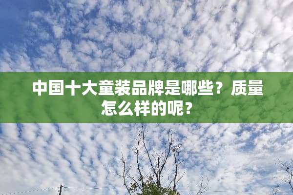 中国十大童装品牌是哪些？质量怎么样的呢？