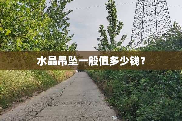 水晶吊坠一般值多少钱？