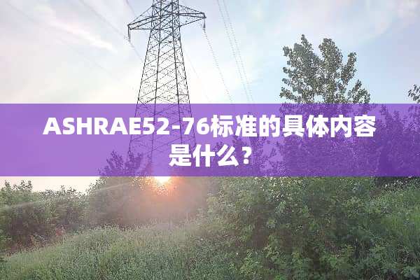 ASHRAE52-76标准的具体内容是什么？