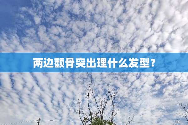 两边颧骨突出理什么发型？