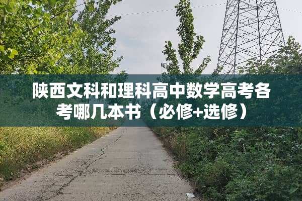 陕西文科和理科高中数学高考各考哪几本书（必修+选修）