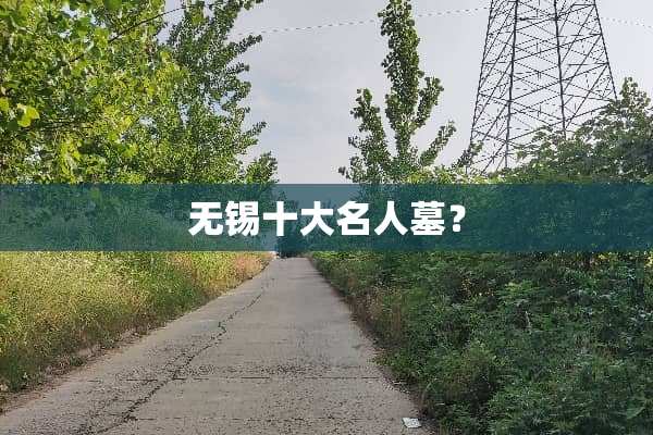 无锡十大名人墓？
