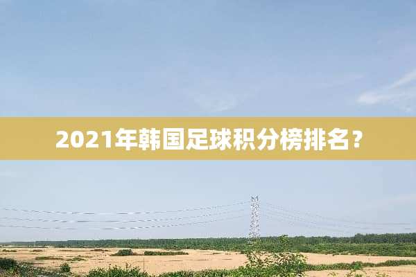 2021年韩国**积分榜排名？