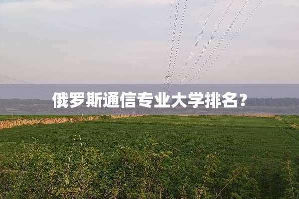 俄罗斯通信专业大学排名？