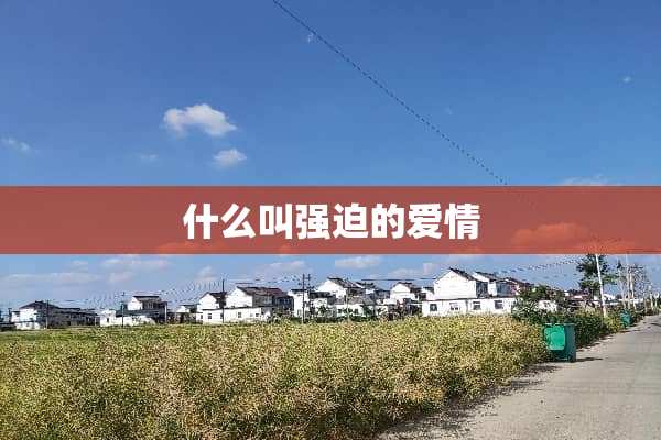 什么叫强迫的爱情