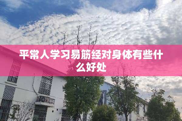 平常人学习易筋经对身体有些什么好处