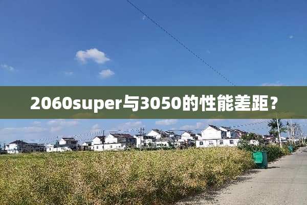 2060super与3050的性能差距？