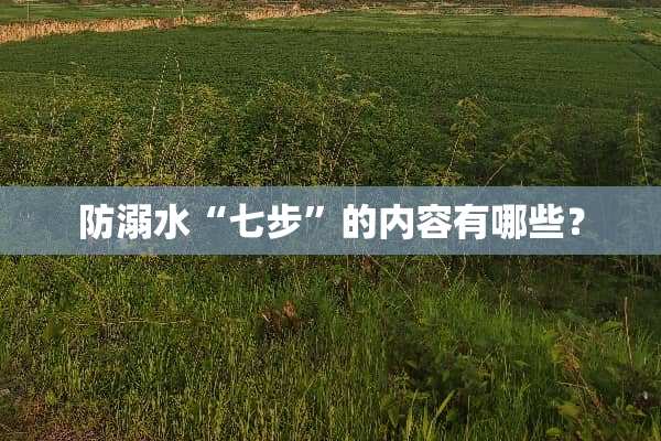 防溺水“七步”的内容有哪些？